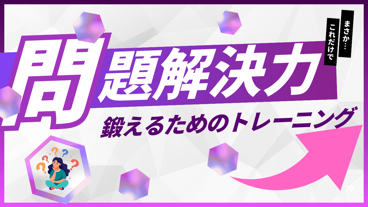 ここで差がつく「問題解決力」を鍛えるためのトレーニング